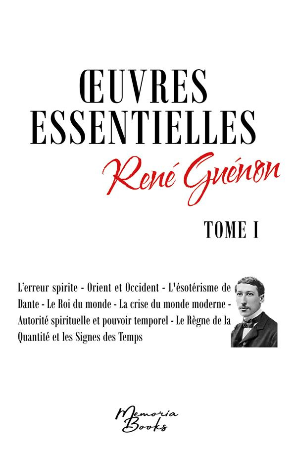 Oeuvres essentielles. L'erreur spirite ; Orient et Occident ; L'ésotérisme de Dante ; Le roi du mond