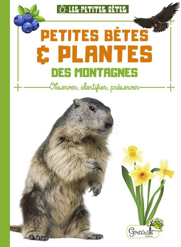 Petites bêtes & plantes des montagnes. Observer, identifier, préserver
