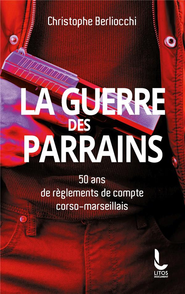 La Guerre des parrains. 50 ans de règlements de compte corso-marseillais