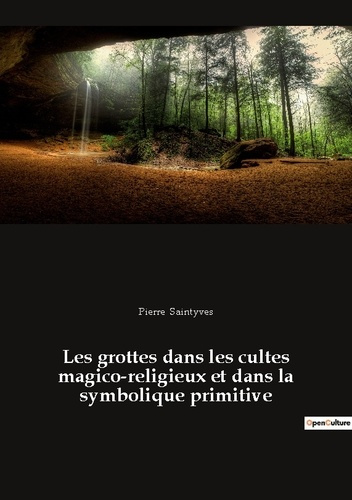 Les grottes dans les cultes magico-religieux et dans la symbolique primitive. précédé de "L'Antre de