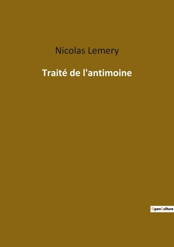 Traité de l'antimoine. Les mystères de l'antimoine révélés par un transition de la chimie