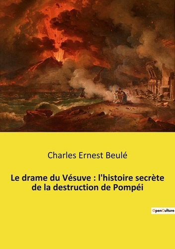 Le drame du Vésuve : l'histoire secrète de la destruction de Pompéi. Les secrets enfouis de Pompéi r