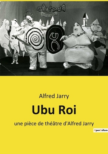 Ubu Roi. une pièce de théâtre d'Alfred Jarry