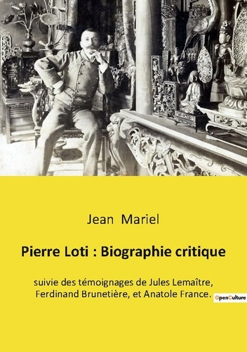 Pierre Loti : Biographie critique. suivie des témoignages de Jules Lemaître, Ferdinand Brunetière, e