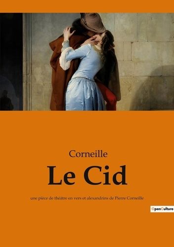 Le Cid. une pièce de théâtre en vers et alexandrins de Pierre Corneille