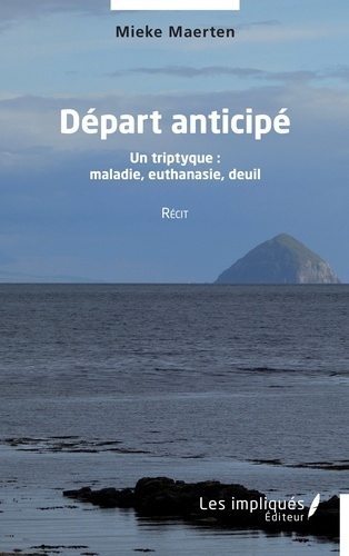 Départ anticipé. Un triptyque : maladie, euthanasie, deuil