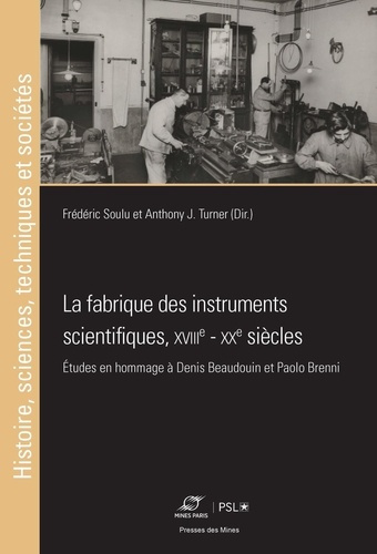 La fabrique des instruments scientifiques, XVIIIe - XXe siècles. Etudes en hommage à Denis Beaudouin