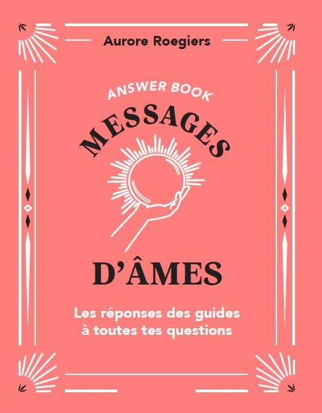 Messages d'âmes. Les réponses des guides à toutes tes questions