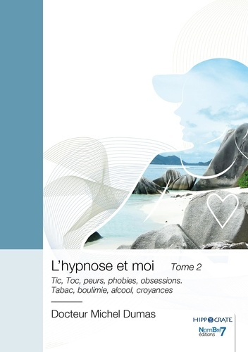 L'hypnose et moi. Tome 2, Tic, Toc, peurs, phobies, obsessions - Tabac, boulimie, alcool, croyances