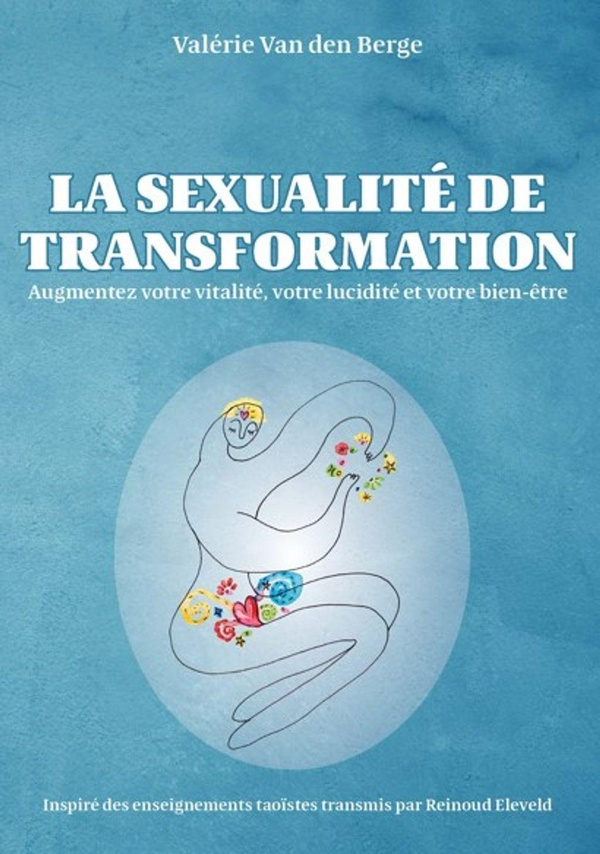 La sexualité de transformation. Augmentez votre vitalité, votre lucidité et votre bien-être.