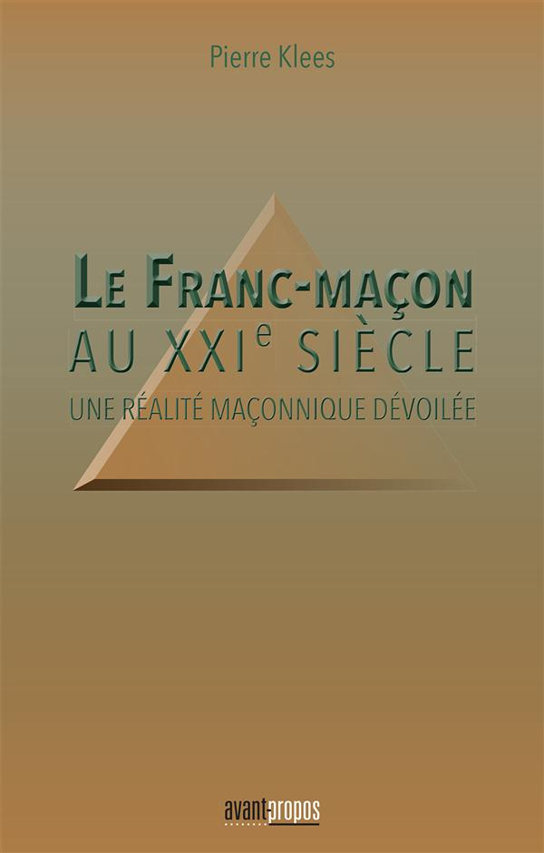 Le Franc-maçon au XXIème siècle. Une réalité maçonnique dévoilée