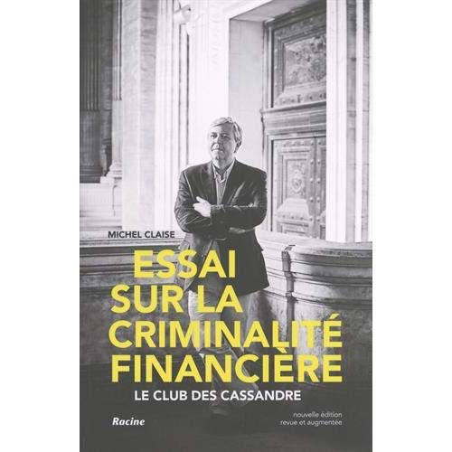 Essai sur la criminalité financière. Le club des Cassandre, 2e édition revue et augmentée