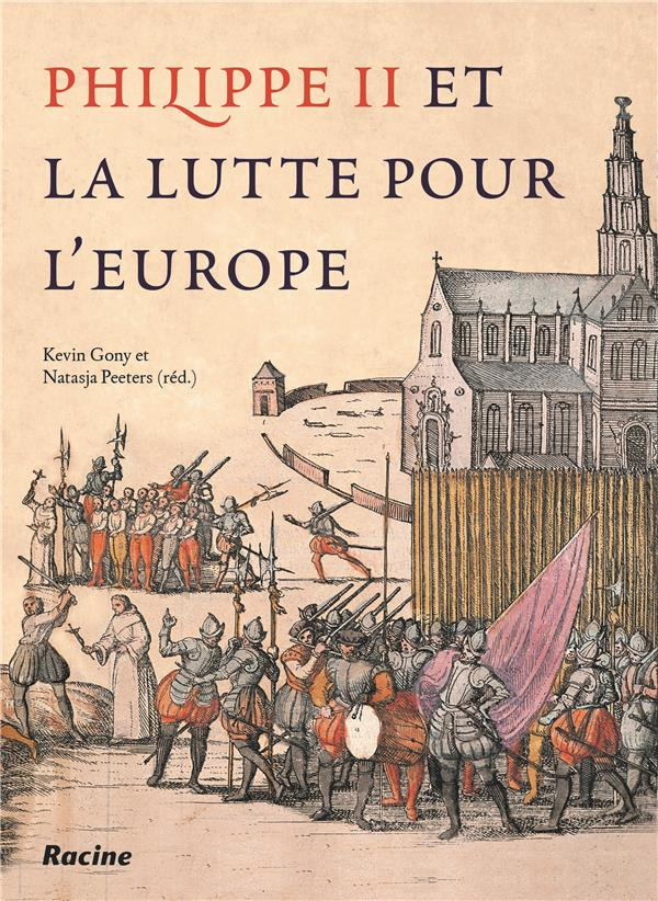 Philippe II et la lutte pour l’Europe. Guerre et révolte au XVIe siècle