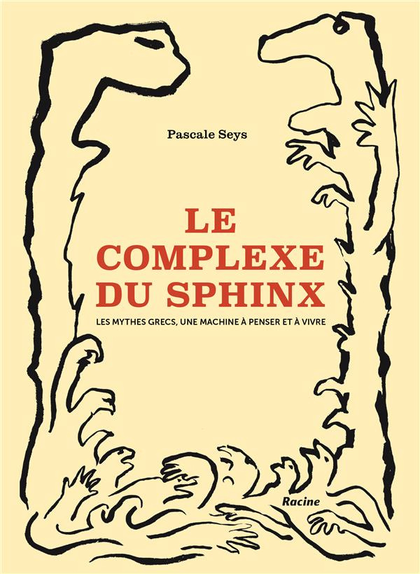 Le complexe du sphinx. Les mythes grecs, une machine à penser et à vivre
