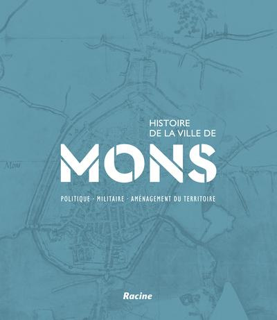 Histoire de la ville de Mons. Volume 1, Politique, militaire, aménagement du territoire