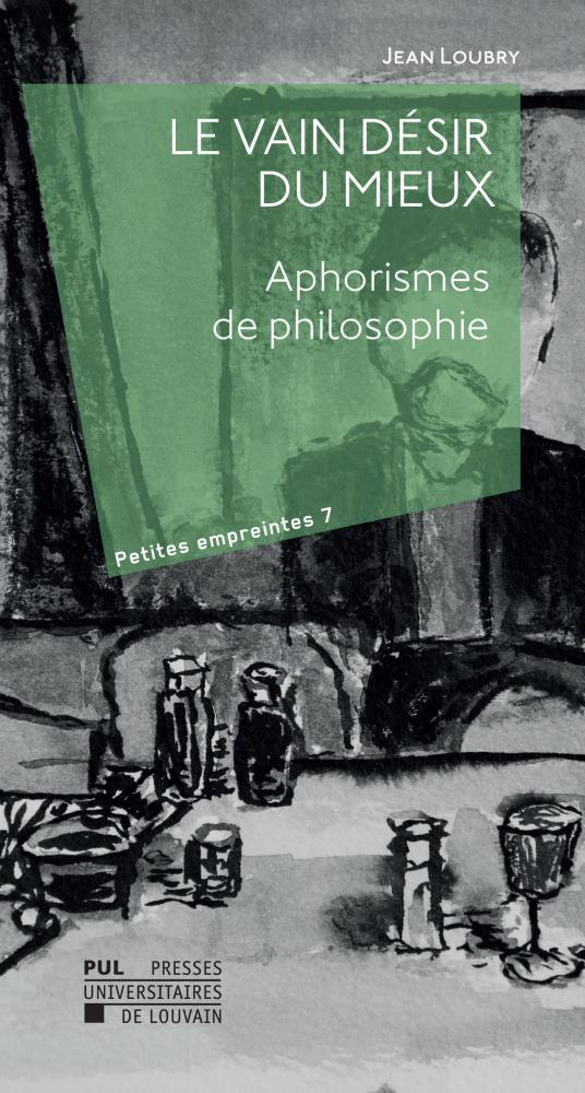 Le vain desir du mieux : aphorismes de philosophie. Aphorismes de philosophie