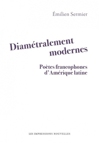 Diamétralement modernes. Poètes francophones d'Amérique latine