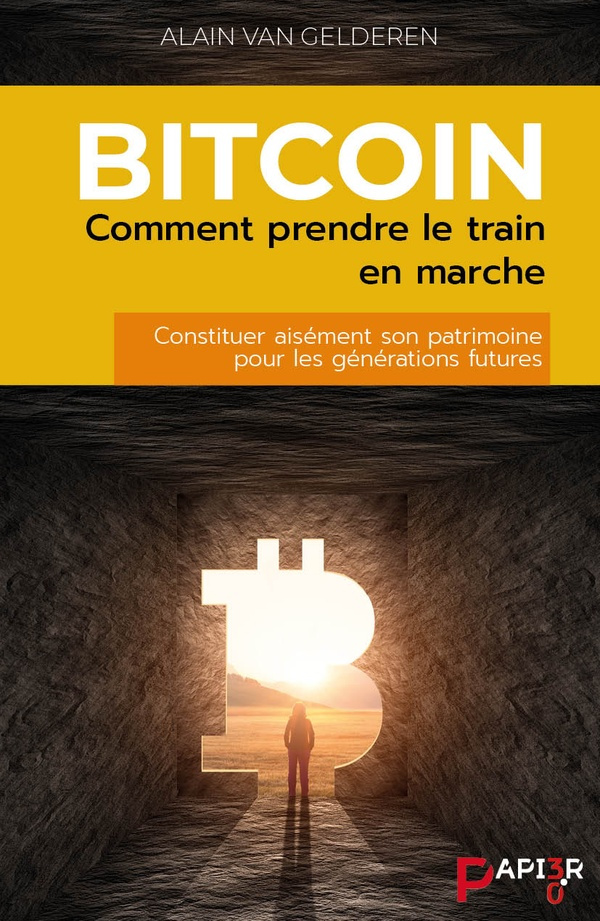 Bitcoin : comment prendre le train en marche. Constituer aisément son patrimoine pour les génération