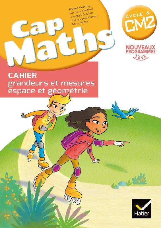 Cap Maths Cycle 3 CM2. Cahier grandeurs et mesures - espace et géométrie