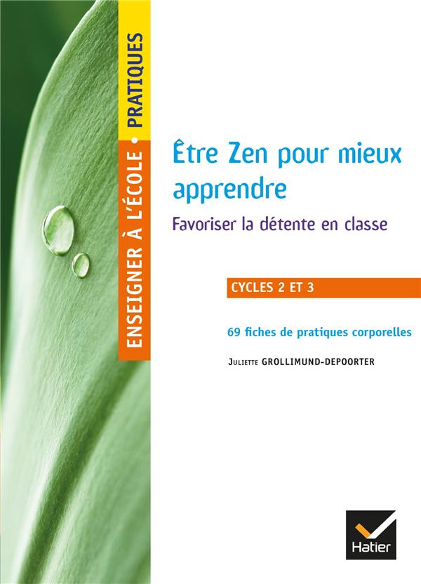 Etre zen pour mieux apprendre Cycles 2 et 3. Favoriser la détente en classe : 69 fiches de pratiques