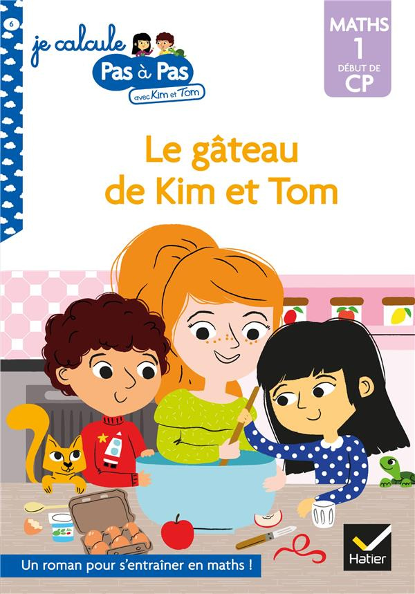 Je calcule pas à pas avec Kim et Tom Tome 6 : Le gâteau de Kim et Tom. Maths 1 Début de CP