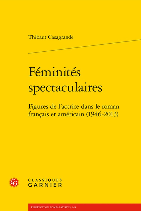 FEMINITES SPECTACULAIRES - FIGURES DE L'ACTRICE DANS LE ROMAN FRANCAIS ET AMERICAIN