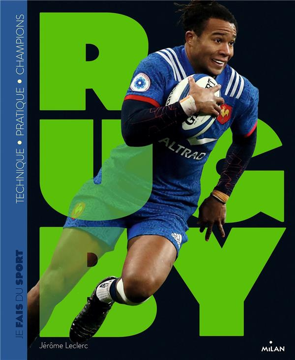Je fais du rugby. Technique, pratique, champions