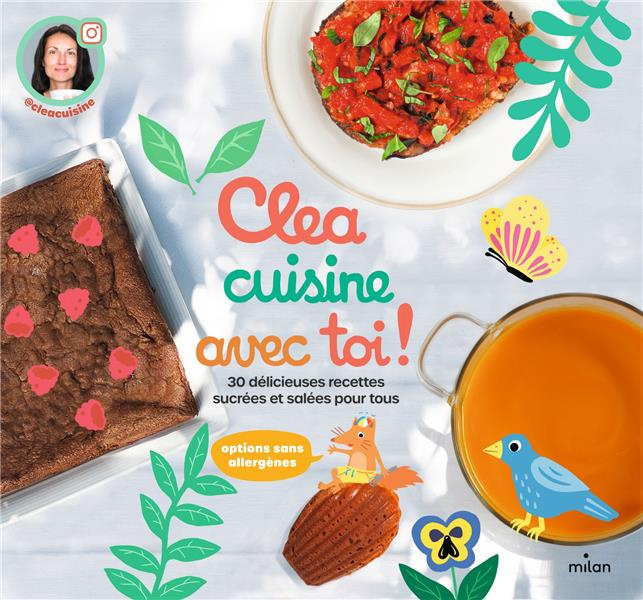 Clea cuisine avec toi ! 30 délicieuses recettes sucrées et salées