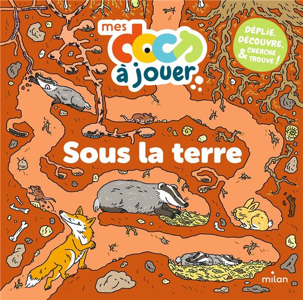 Sous la terre. Déplie, découvre, cherche et trouve !