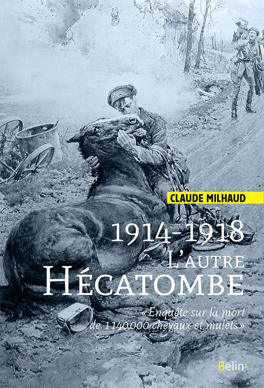 1914-1918, l'autre hécatombe. Enquête sur la perte de 1 140 000 chevaux et mulets