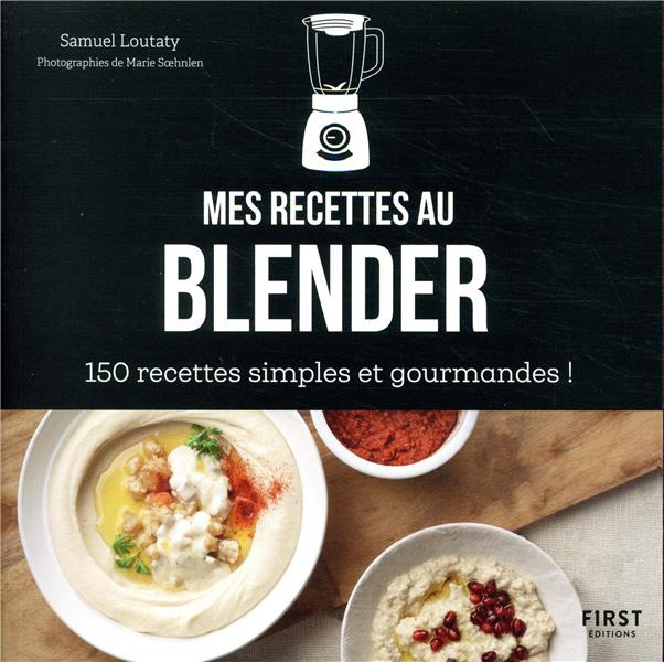 Mes recettes au blender. 150 recettes simples et gourmandes !