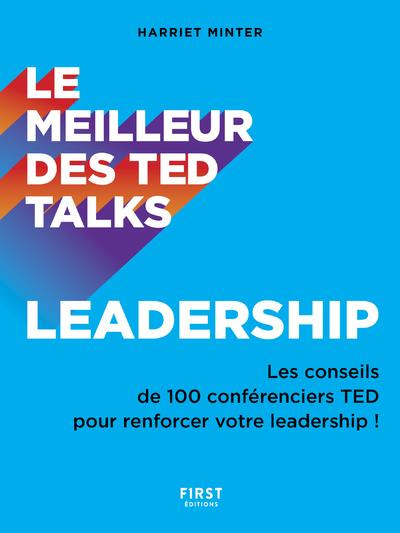 Le meilleur des Ted Talks. Leadership - Les conseils de 100 conférenciers TED pour renforcer votre l