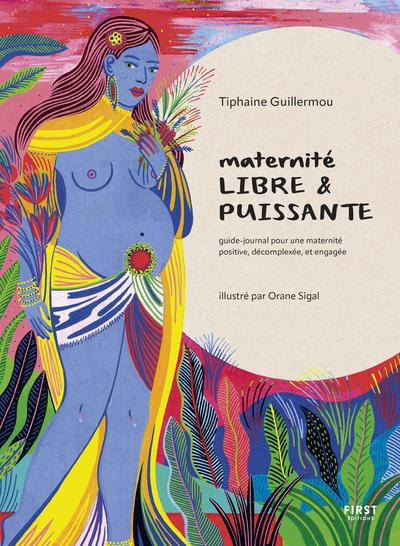 La maternité libre & puissante. Guide-journal pour une maternité positive, décomplexée, et engagée
