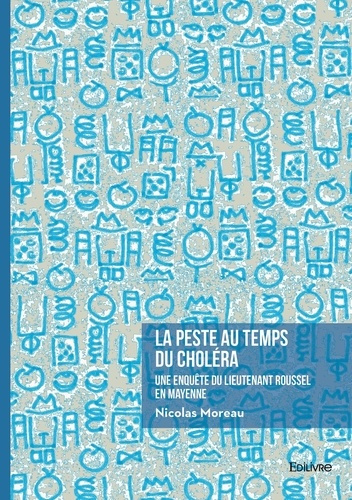 La peste au temps du Choléra. Une enquête du lieutenant Roussel en Mayenne