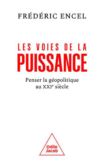 Les voies de la puissance. Penser la géopolitique au XXIe siècle