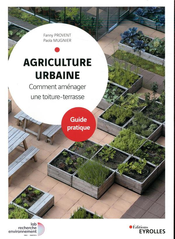 Agriculture urbaine. Comment aménager une toiture-terrasse. Guide pratique