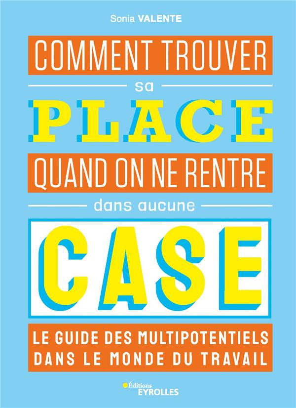 Comment trouver sa place quand on ne rentre dans aucune case. Le guide des multipotentiels dans le m