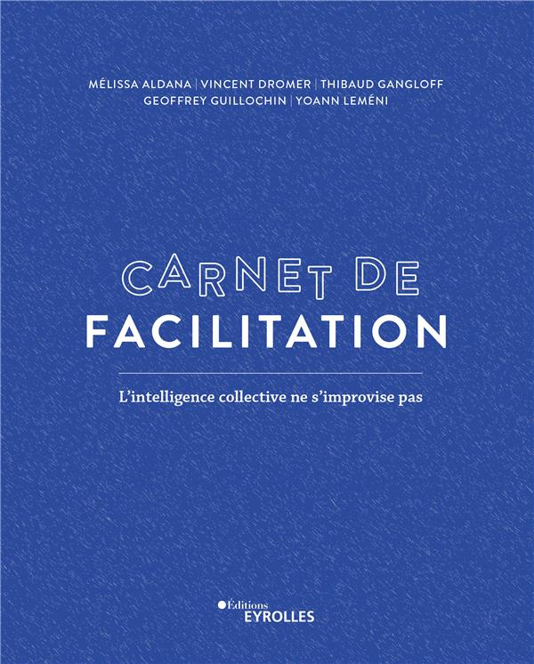 Carnet de facilitation. L'intelligence collective ne s'improvise pas