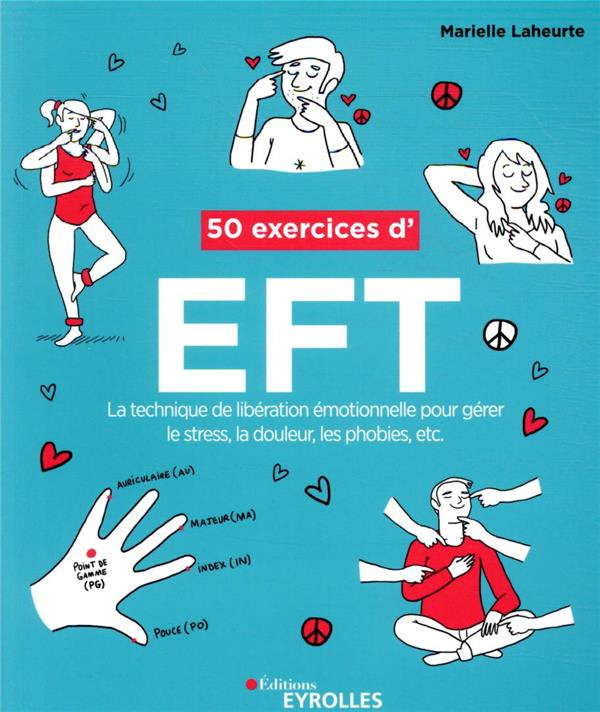 50 exercices d'EFT. La technique de libération émotionnelle pour gérer le stress, la douleur, les ph