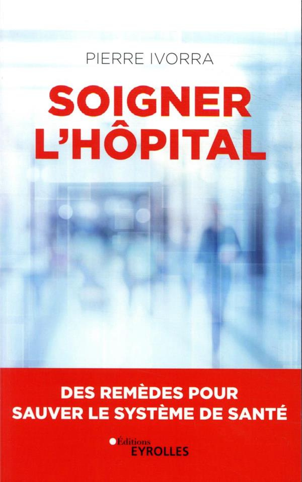 Soigner l'hôpital. Des remèdes pour sauver le système de santé
