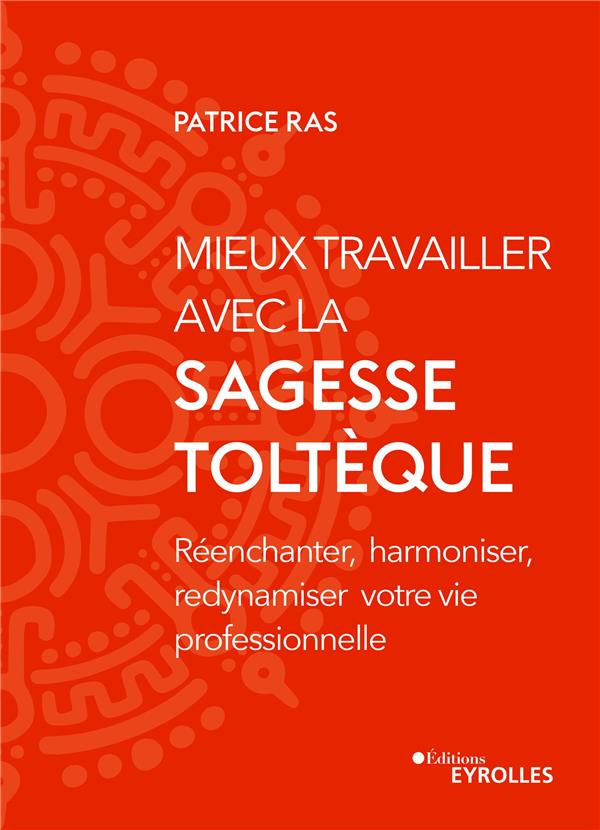 Mieux travailler avec la sagesse toltèque. Réenchanter, harmoniser, redynamiser votre vie profession
