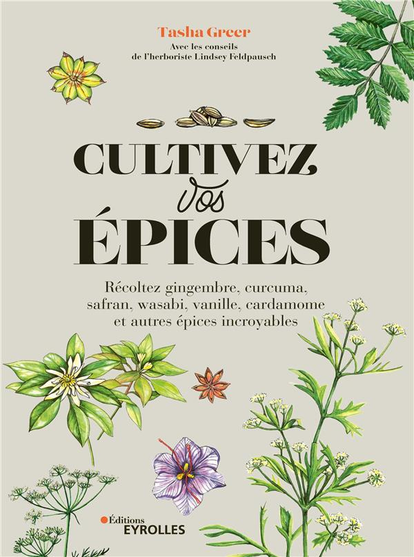 Cultivez vos épices. Récoltez gingembre, curcuma, safran, wasabi, vanille, cardamome et autres épice