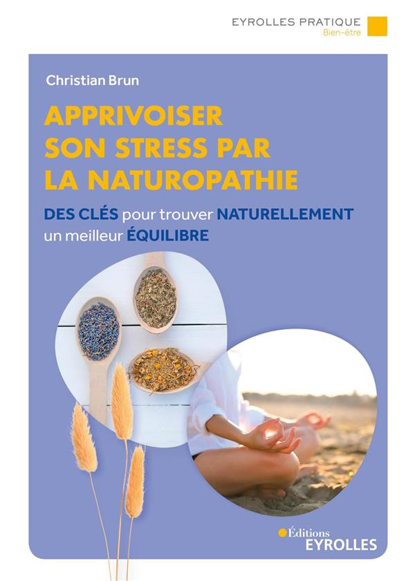 Apprivoiser son stress par la naturopathie. Des clés pour trouver naturellement un meilleur équilibr