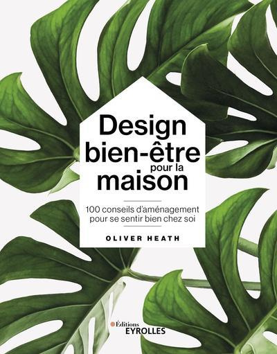 Design bien-être pour la maison. 100 conseils d'aménagement pour se sentir bien chez soi