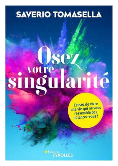 Osez votre singularité. Cessez de vivre une vie qui ne vous ressemble pas et lancez-vous !
