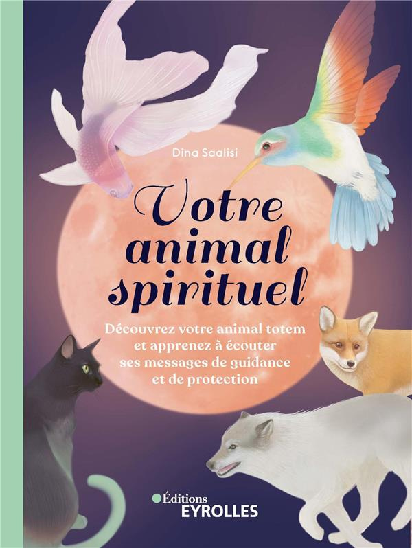 Votre animal spirituel. Découvrez votre animal totem et apprenez à écouter ses messages de guidance