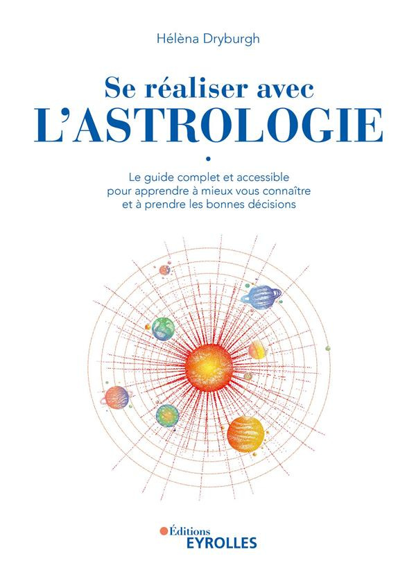 Se réaliser avec l'astrologie. Le guide complet et accessible pour apprendre à mieux vous connaître