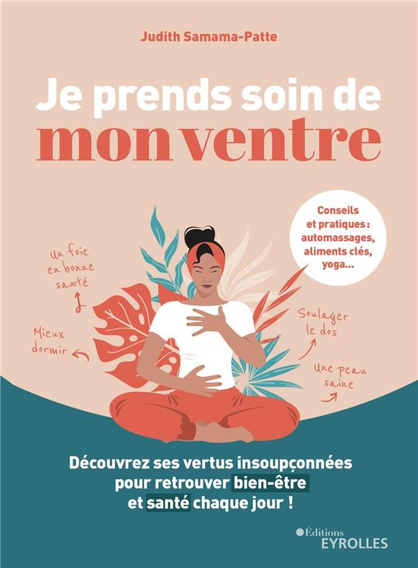 Je prends soin de mon ventre. Découvrez ses vertus insoupçonnées pour retrouver bien-être et santé c