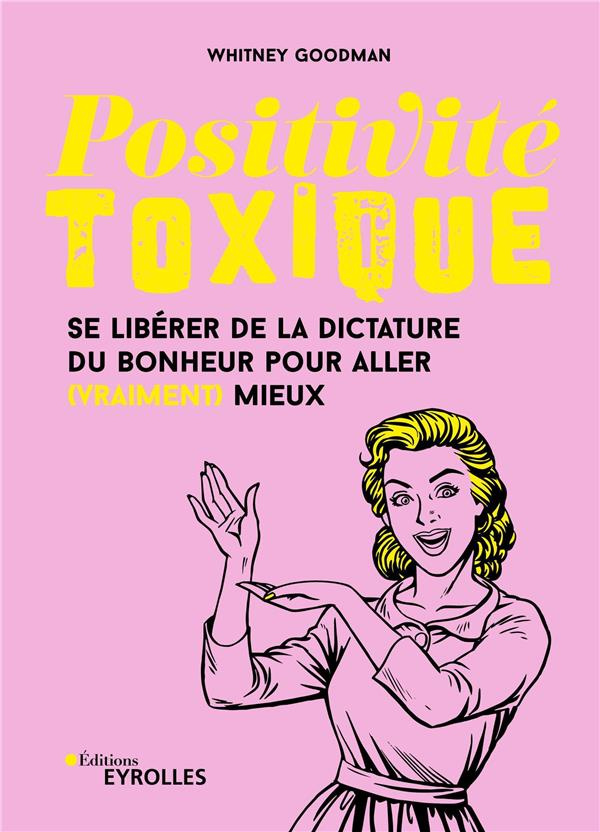 Positivité toxique. Se libérer de la dictature du bonheur pour aller (vraiment) mieux