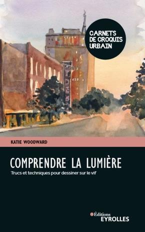 Comprendre la lumière. Trucs et techniques pour peindre sur le vif